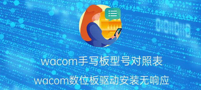 wacom手写板型号对照表 wacom数位板驱动安装无响应？